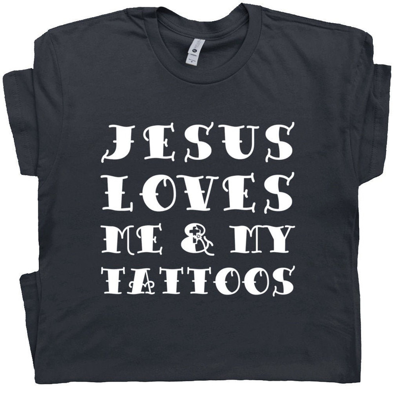 Cool Christian T Shirt Christian Tattoo Graphic Shirt Jesus Shirts Jesus Loves Me and My Tattoos Cool Christian Saying Tee Born Again Christ - 1.jpg