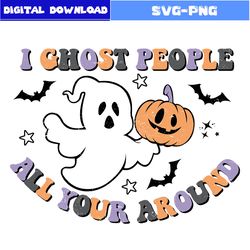 I Chost People All Your Around Svg, Pumpkin Svg, Ghost Svg, Retro Halloween Svg, Halloween Svg, Png Digital File