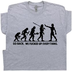 funny offensive t shirt sarcastic witty saying weird rude inappropriate political novelty hilarious humor go back we fuc