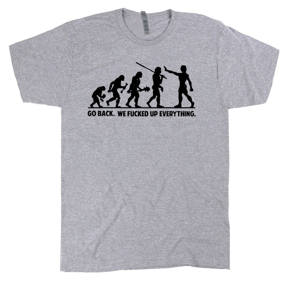 Funny Offensive T Shirt Sarcastic Witty Saying Weird Rude Inappropriate Political Novelty Hilarious Humor Go Back We Fucked Up Everything - 2.jpg