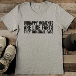 unhappy moments are like farts they too shall pass tee