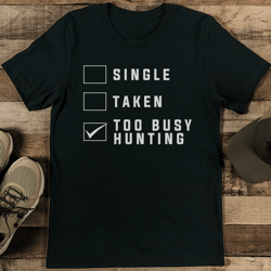 single taken too busy hunting tee