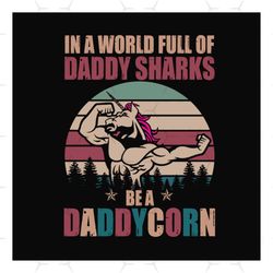 in a world full of daddy sharks be a daddy corn,fathers day svg, fathers day gift,happy fathers day,fathers day shirt, f