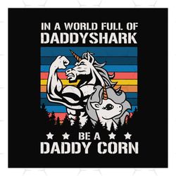 in a world full of daddy shark be a daddy corn,fathers day svg, fathers day gift,happy fathers day,fathers day shirt, fa