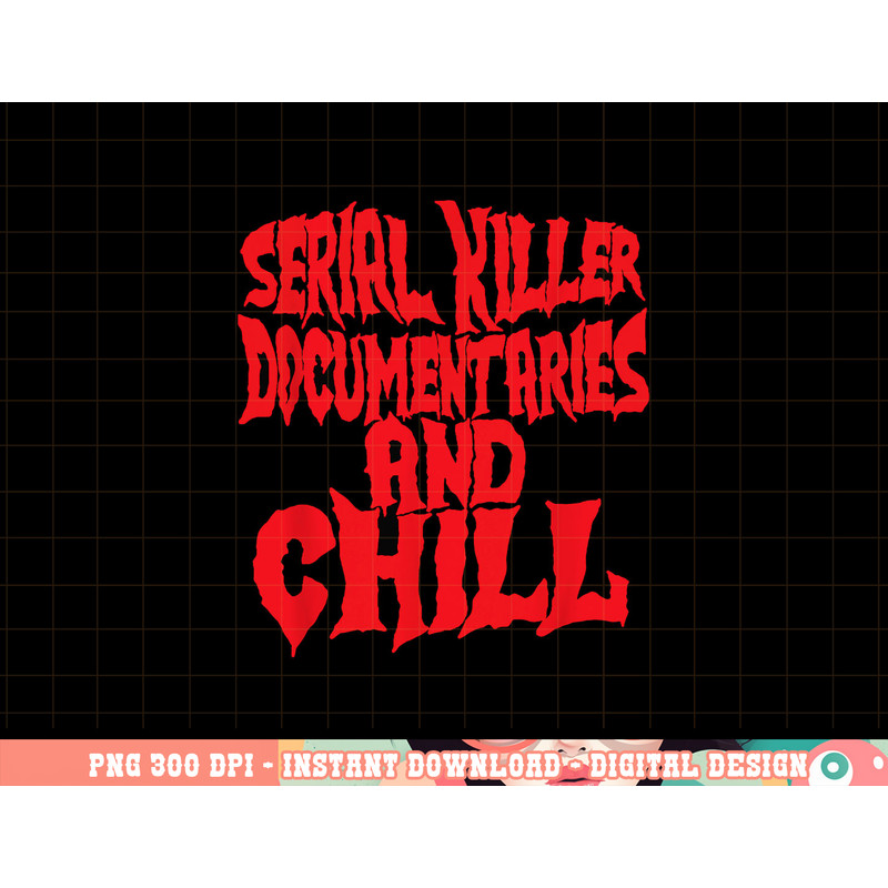 Serial Killer Documentaries And Chill Halloween png, sublimation copy.jpg