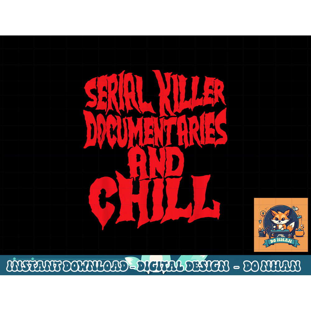 Serial Killer Documentaries And Chill Halloween png, sublimation copy.jpg