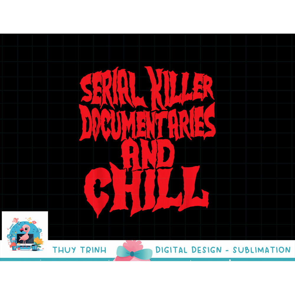 Serial Killer Documentaries And Chill Halloween png, sublimation copy.jpg