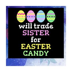 Will Trade Sister For Easter Candy Svg, Eggs Svg, Egg Hunting Svg, Gifts For Sister Svg, Sister Easter Gift, Files For S