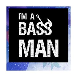 i am a bass man svg, fishing girl svg, fishing svg, fish svg, bass svg, easter hunt, hunting shirt , hunting svg, fishin