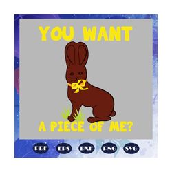 you want a piece of me svg, easter svg, easter day svg, easter day lover svg, easter day gift, files for silhouette, fil