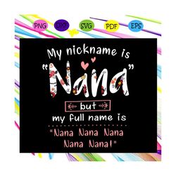 my nickname is nana but my full name is nana svg, mothers day svg, mothers day gift, nana svg, gift for nana, nana life