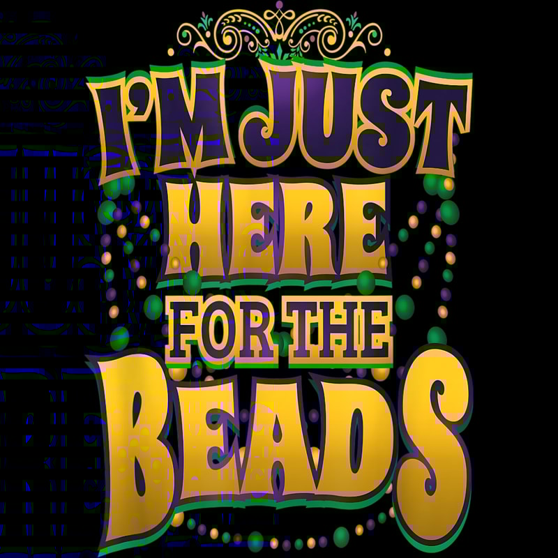 Mardi Gras Quote - I_m Just Here for the Beads - Parade Gift T-Shirt.jpg