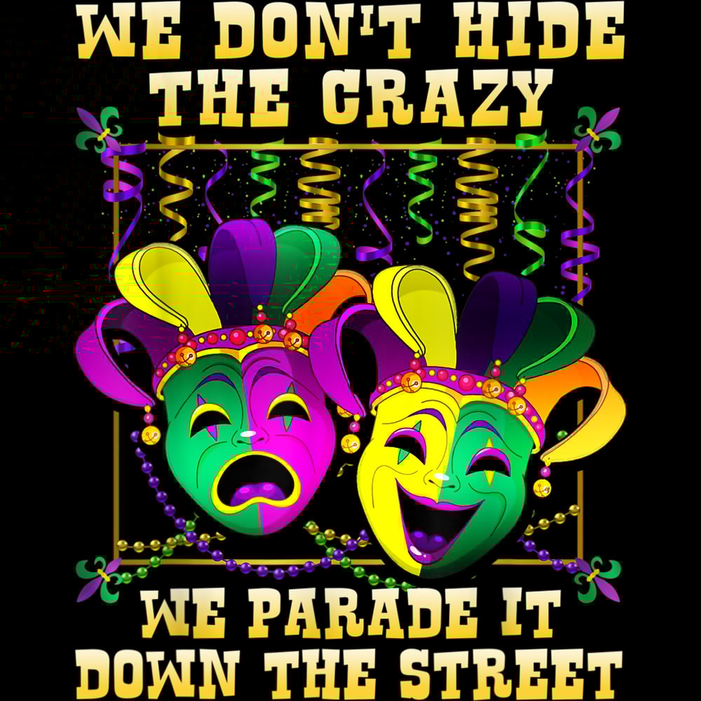We Don_t Hide Crazy We Parade It Mardi Gras T Shirt.jpg