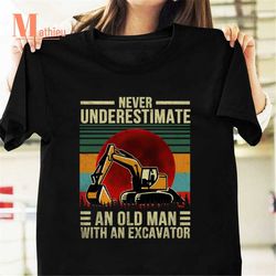Never Underestimate An Old Man With An Excavator Vintage T-Shirt, Excavator Shirt, Old Man Shirt, Father's Day Gift