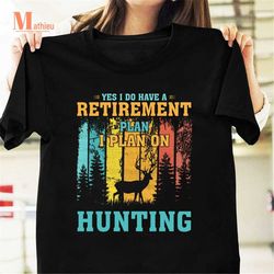 Yes I Do Have A Retirement Plan I Plan On Hunting Vintage T-Shirt, Retirement Shirt, Hunting Lover Gift, Veteran Shirt