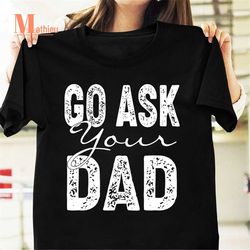 Go Ask Your Dad Vintage T-Shirt, Mother's Day Shirt, Funny Mom Shirt, Father's Day Shirt, Gift For Mom