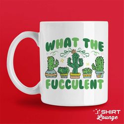 what the fucculent mug, funny succulent gift, coffee or tea cup, crazy plant lady present, gardener best friend gift, bi