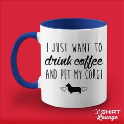 i just want to drink coffee and pet my corgi mug, corgi coffee cup, corgi lover gift present, corgi breed gift idea, i l