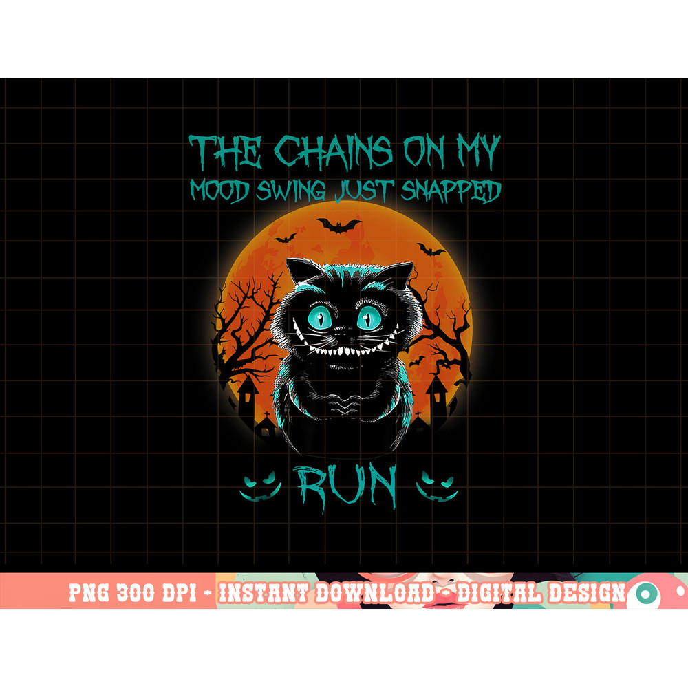 The Chains On My Mood Swing Just Snapped Run Halloween Cat png, sublimation copy.jpg