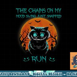 the chains on my mood swing just snapped run halloween cat png, sublimation copy