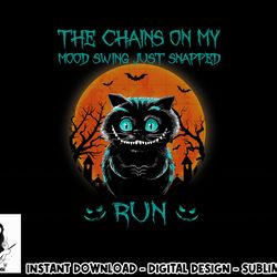 the chains on my mood swing just snapped run halloween cat png, sublimation copy