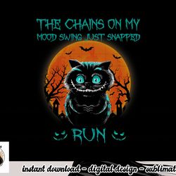 the chains on my mood swing just snapped run halloween cat png, sublimation copy