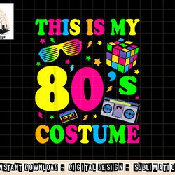 this is my 80s costume - fancy dress party ideahalloween png, sublimation copy