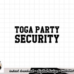 toga party security funny college frat costume gift png, sublimation copy