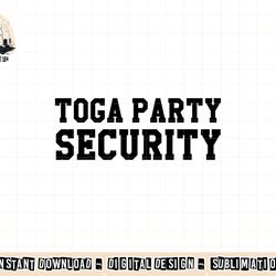 toga party security funny college frat costume gift png, sublimation copy