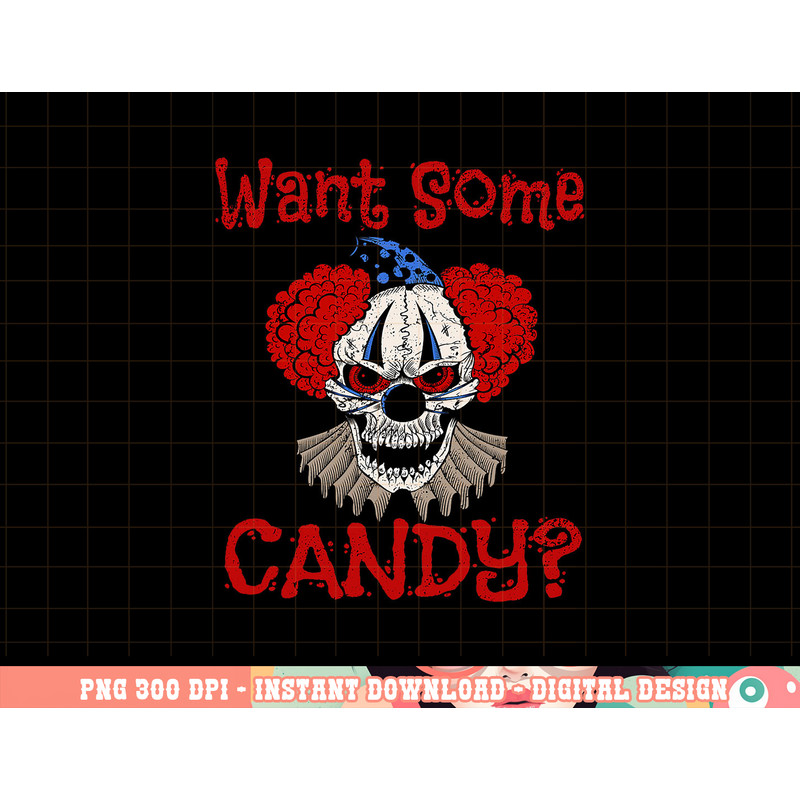 WANT SOME CANDY Scary Distressed Evil Clown Halloween Gift png, sublimation copy.jpg