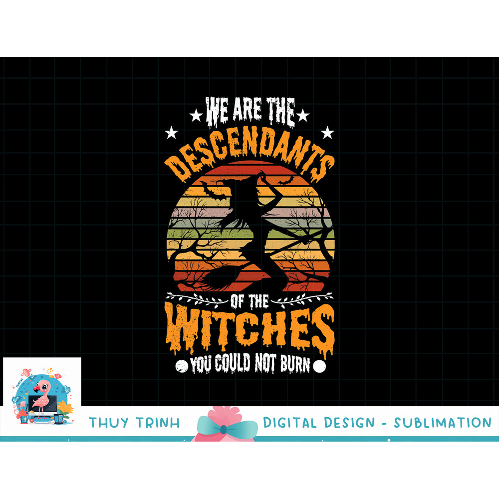 We Are The Descendants Of Witches You Could Not Burn Funny png, sublimation copy.jpg