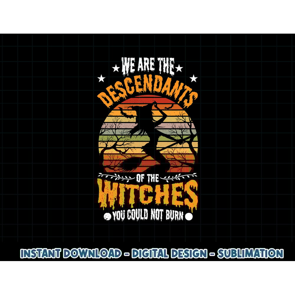 We Are The Descendants Of Witches You Could Not Burn Funny png, sublimation copy.jpg