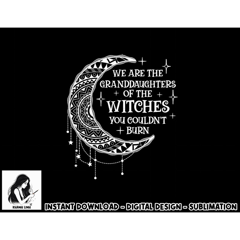 We Are The Granddaughters of the Witches You Could Not Burn png, sublimation copy.jpg