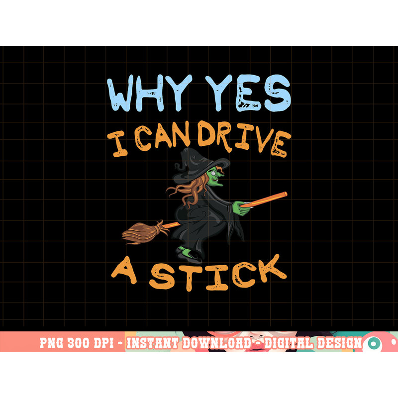 Womens Why Yes I Can Drive A Stick png, sublimation Funny Halloween Gift Tee png, sublimation copy.jpg