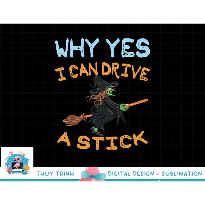 Womens Why Yes I Can Drive A Stick png, sublimation Funny Halloween Gift Tee png, sublimation copy.jpg
