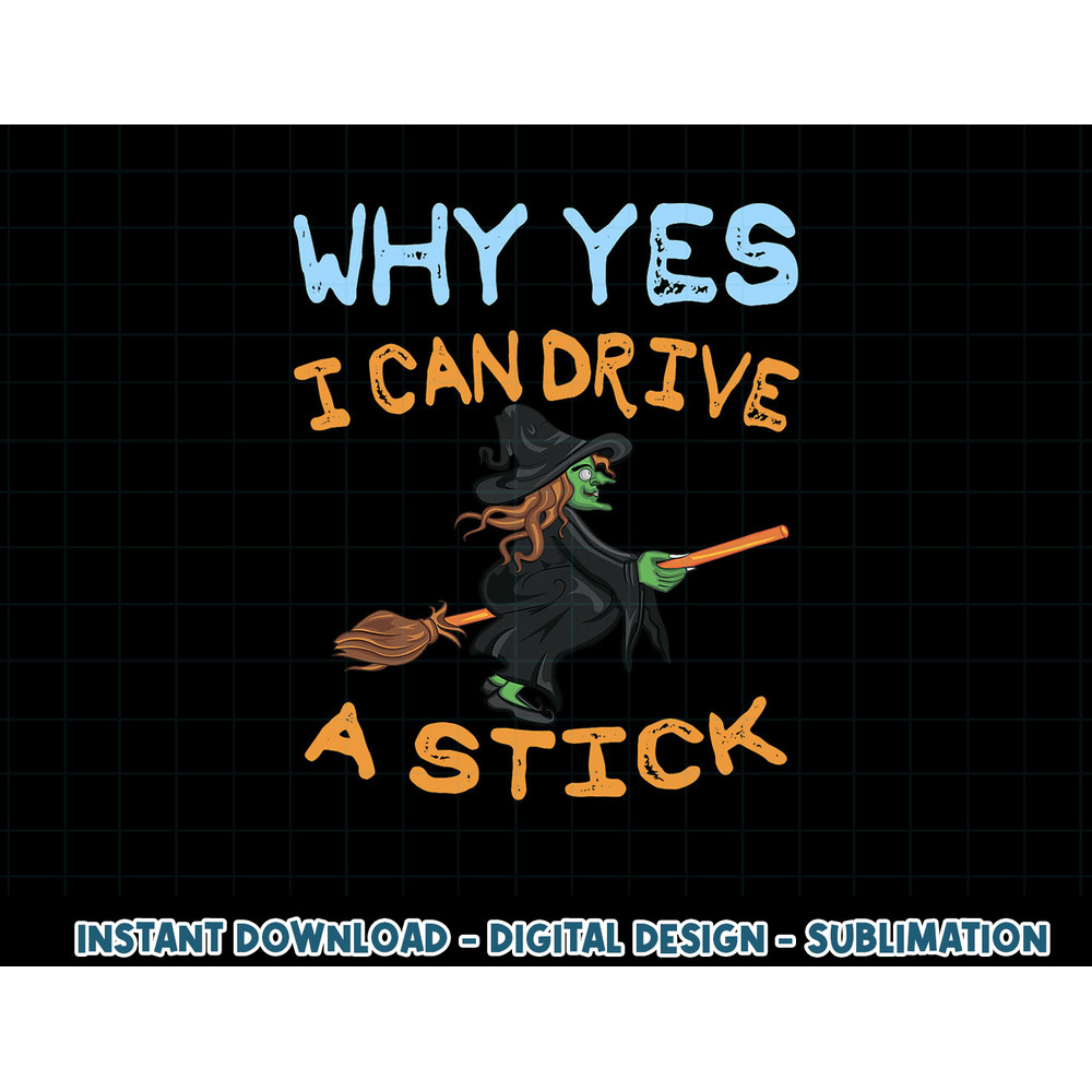 Womens Why Yes I Can Drive A Stick png, sublimation Funny Halloween Gift Tee png, sublimation copy.jpg