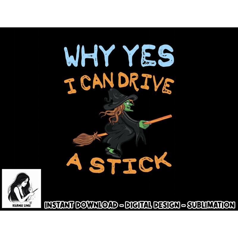 Womens Why Yes I Can Drive A Stick png, sublimation Funny Halloween Gift Tee png, sublimation copy.jpg