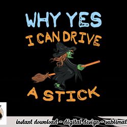 womens why yes i can drive a stick png, sublimation funny halloween gift tee png, sublimation copy