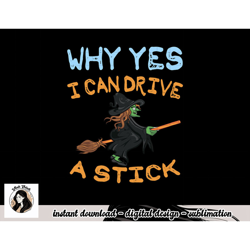 Womens Why Yes I Can Drive A Stick png, sublimation Funny Halloween Gift Tee png, sublimation copy.jpg
