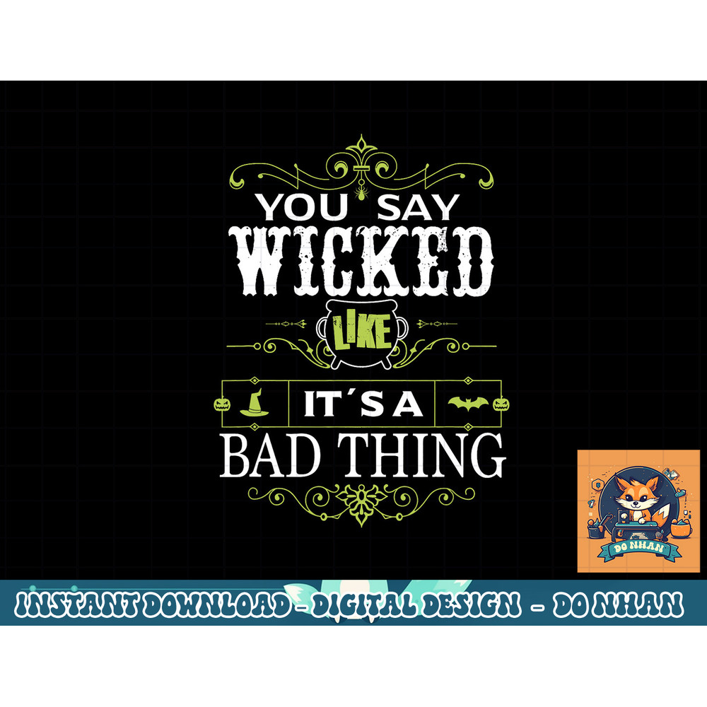 You Say Wicked Like its a Bad Thing Halloween png, sublimation copy.jpg