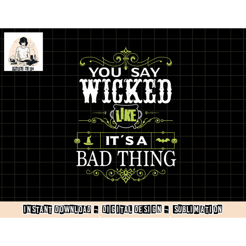 You Say Wicked Like its a Bad Thing Halloween png, sublimation copy.jpg