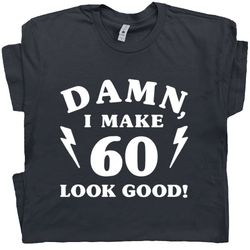 60th birthday shirt 1960 t shirt damn i make 60 look good vintage 1960 tee gift for 60th mens womens it took me 60 years