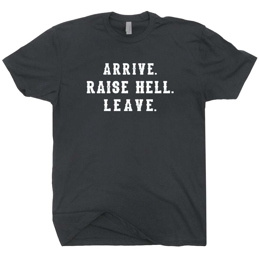 Arrive Raise Hell Leave T Shirt With Funny Saying Witty Party Tee For Women Men Kids Hilarious Humor Slogan Novelty Graphic Tee - 2.jpg