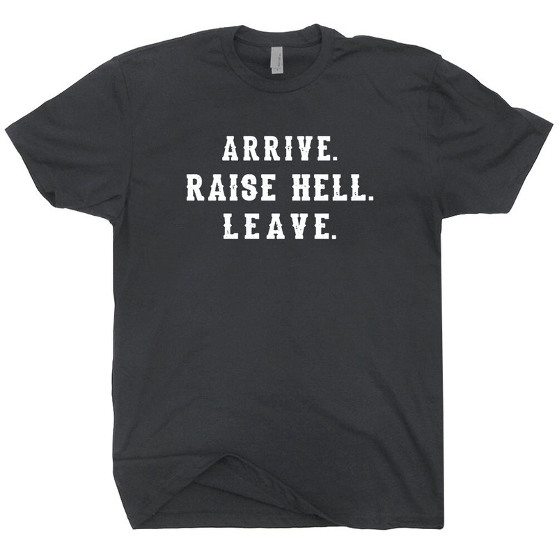 Arrive Raise Hell Leave T Shirt With Funny Saying Witty Party Tee For Women Men Kids Hilarious Humor Slogan Novelty Graphic Tee - 2.jpg