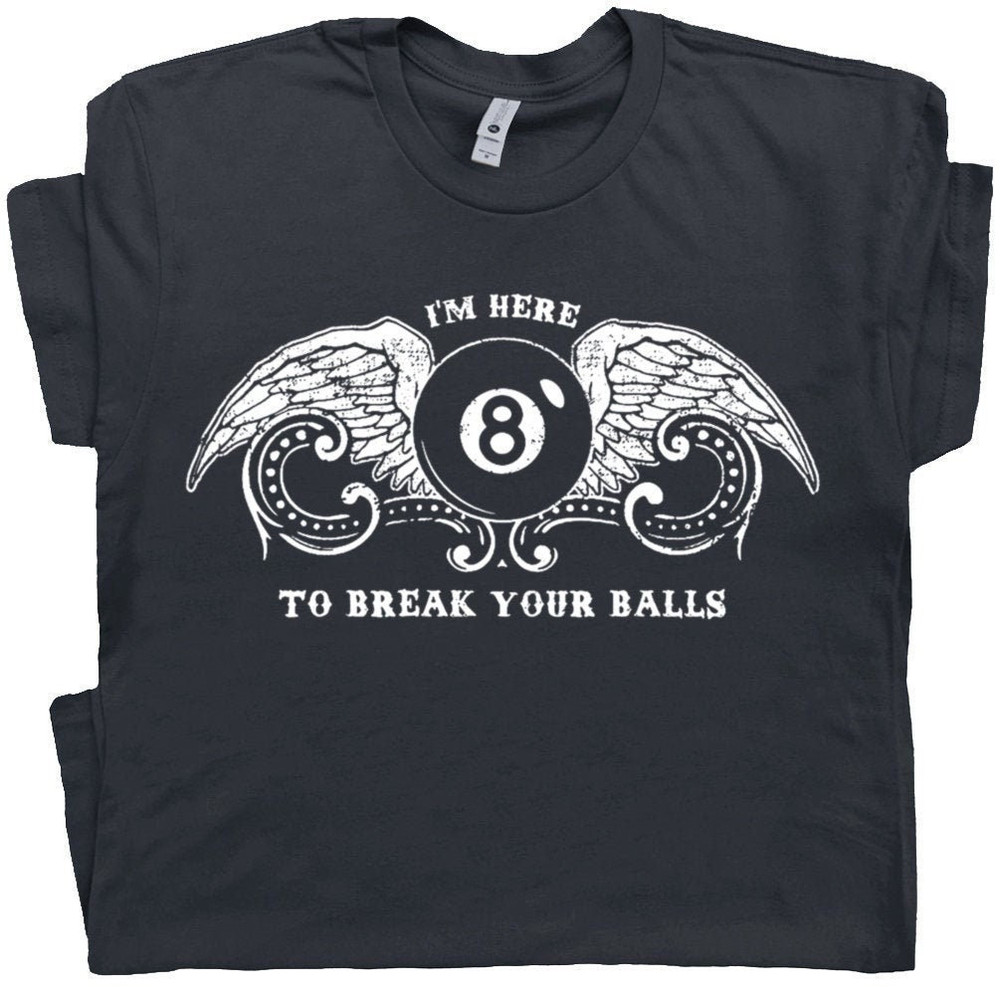 Billiards T Shirt Funny Pool League T Shirt Snooker Eight Nine Ball Tee Hilarious Witty Humor Saying Men Women I'm Here to Break Your Balls - 1.jpg