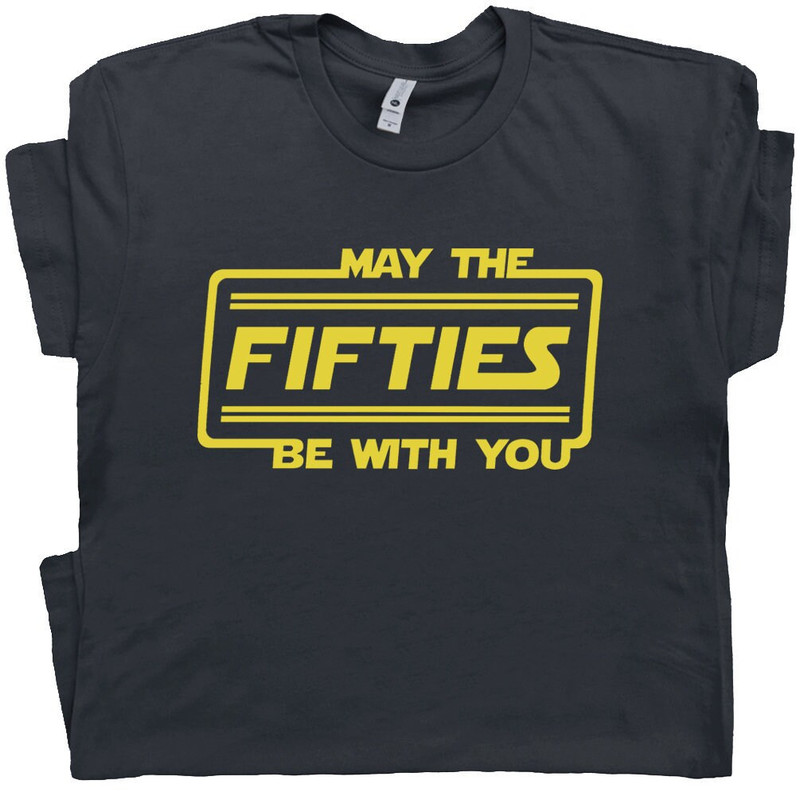 May The Fifties Be With You T Shirt 50th Birthday T Shirt Force with Funny Saying Gift For Men Women Ladies Husband Wife Tee 1971 Birthday - 1.jpg