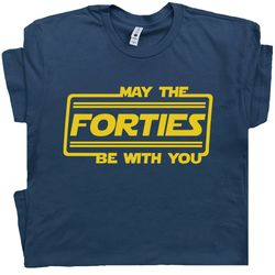 may the forties be with you t shirt 40th birthday t shirt force with funny saying gift for men women ladies husband wife