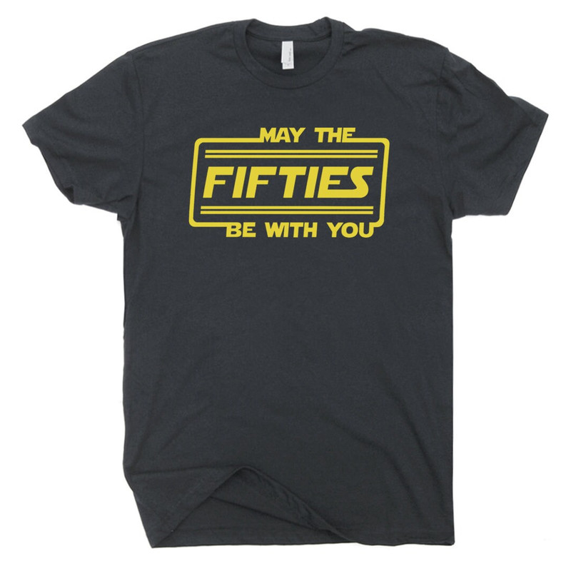 May The Fifties Be With You T Shirt 50th Birthday T Shirt Force with Funny Saying Gift For Men Women Ladies Husband Wife Tee 1971 Birthday - 2.jpg
