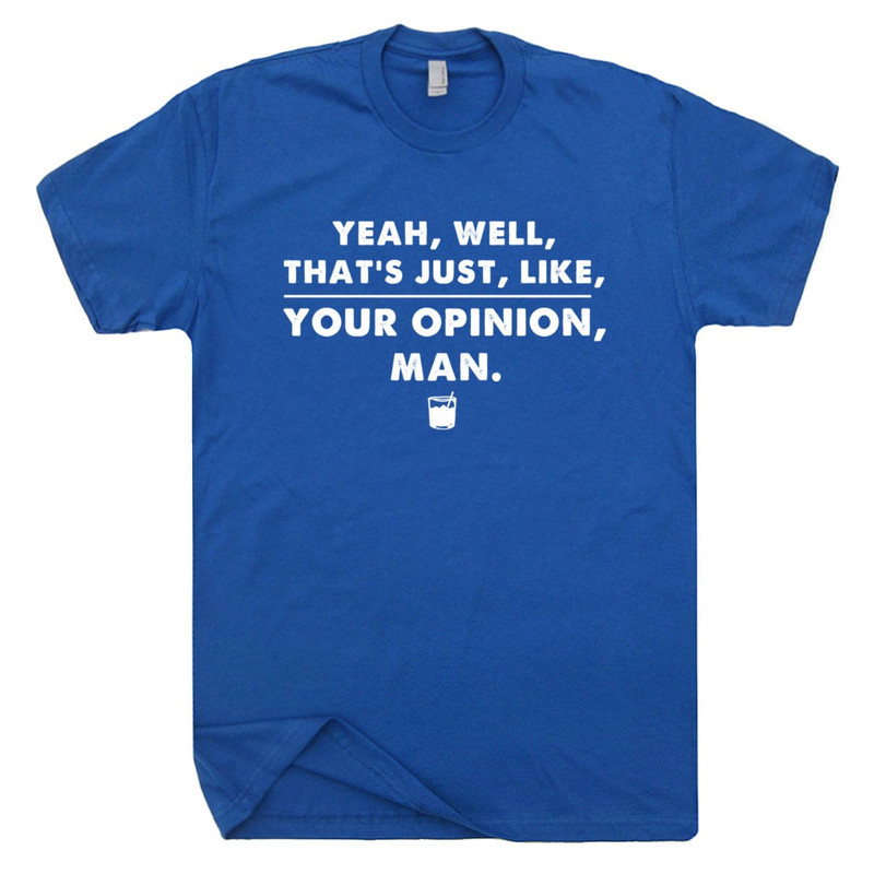 The Big Lebowski Shirt Funny Cool Movie Quote Tee The Dude Abides Sarcastic Well that's just like your Opinion Man Vintage Bowling Thats 90s - 2.jpg