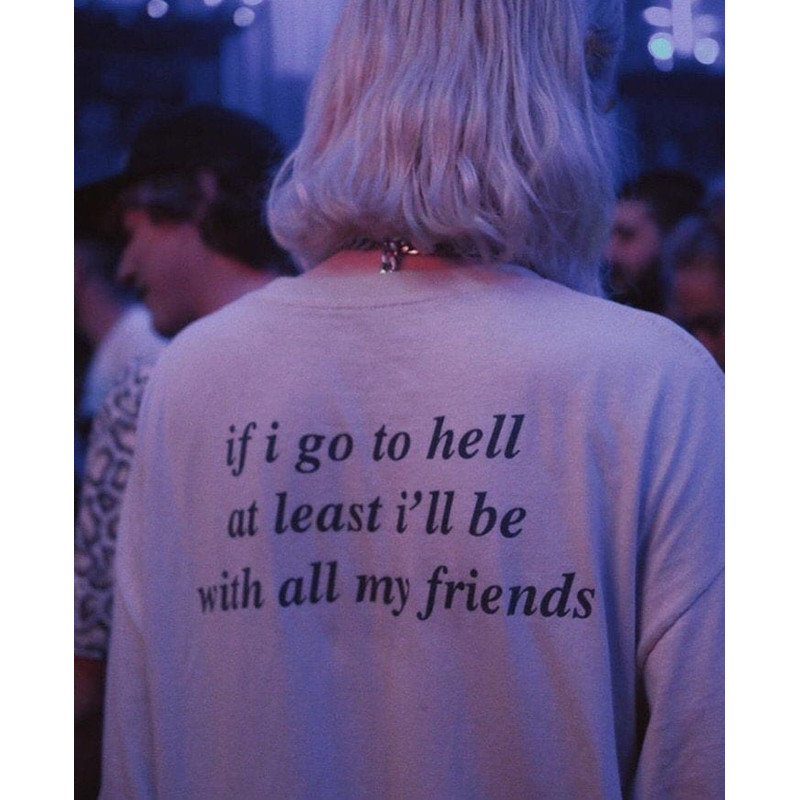 If I Go To Hell At Least I'll Be With All My Friends  Oversized T-shirt  Aesthetic Shirt  Festival Outfit  Tumblr Clothing - UNISEX - 2.jpg